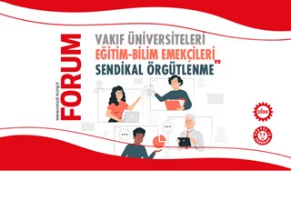 FORUM: VAKIF ÜNİVERSİTELERİ EĞİTİM-BİLİM EMEKÇİLERİ VE SENDİKAL ÖRGÜTLENME