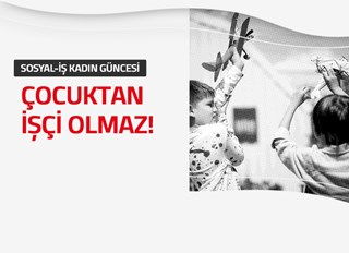 ÇOCUKTAN İŞÇİ OLMAZ