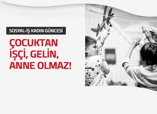 ÇOCUKTAN İŞÇİ, GELİN, ANNE OLMAZ