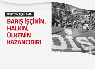 BARIŞ İŞÇİNİN, HALKIN, ÜLKENİN KAZANCIDIR